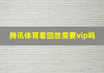 腾讯体育看回放需要vip吗