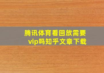 腾讯体育看回放需要vip吗知乎文章下载