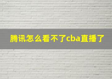 腾讯怎么看不了cba直播了