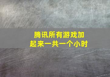 腾讯所有游戏加起来一共一个小时