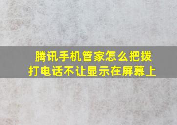 腾讯手机管家怎么把拨打电话不让显示在屏幕上