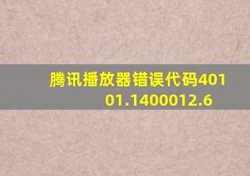 腾讯播放器错误代码40101.1400012.6