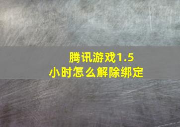 腾讯游戏1.5小时怎么解除绑定