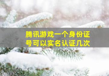 腾讯游戏一个身份证号可以实名认证几次