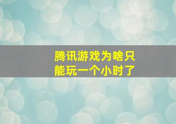 腾讯游戏为啥只能玩一个小时了