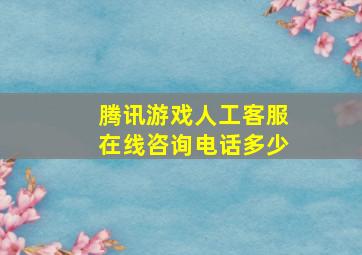 腾讯游戏人工客服在线咨询电话多少