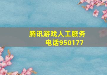 腾讯游戏人工服务电话950177