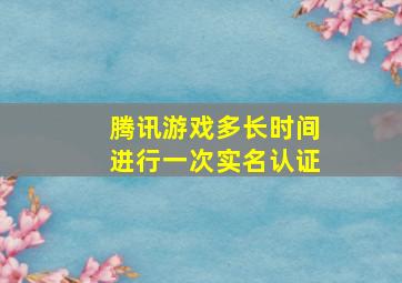 腾讯游戏多长时间进行一次实名认证