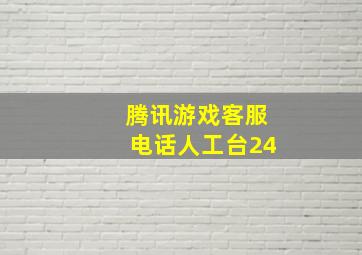 腾讯游戏客服电话人工台24