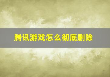 腾讯游戏怎么彻底删除