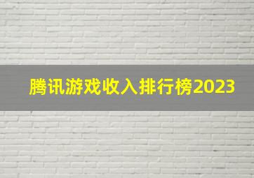 腾讯游戏收入排行榜2023