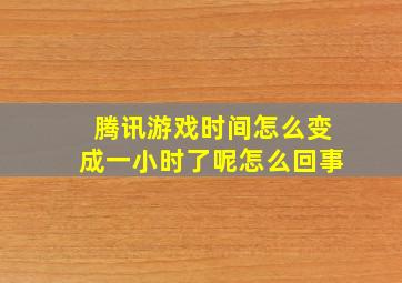 腾讯游戏时间怎么变成一小时了呢怎么回事