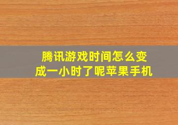 腾讯游戏时间怎么变成一小时了呢苹果手机