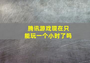 腾讯游戏现在只能玩一个小时了吗