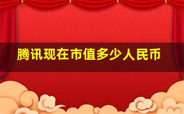 腾讯现在市值多少人民币