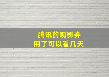 腾讯的观影券用了可以看几天