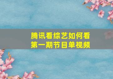 腾讯看综艺如何看第一期节目单视频