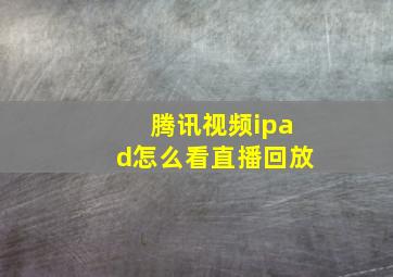 腾讯视频ipad怎么看直播回放