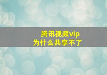 腾讯视频vip为什么共享不了