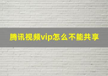 腾讯视频vip怎么不能共享