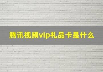 腾讯视频vip礼品卡是什么