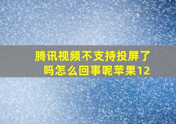 腾讯视频不支持投屏了吗怎么回事呢苹果12