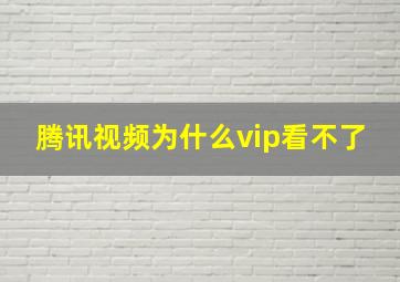 腾讯视频为什么vip看不了