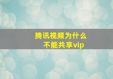 腾讯视频为什么不能共享vip