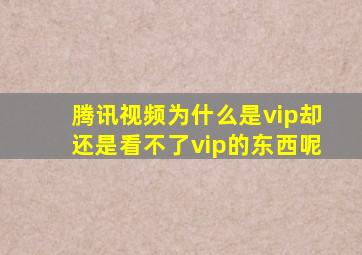 腾讯视频为什么是vip却还是看不了vip的东西呢