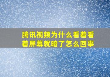 腾讯视频为什么看着看着屏幕就暗了怎么回事