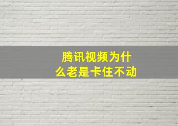 腾讯视频为什么老是卡住不动