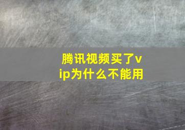 腾讯视频买了vip为什么不能用