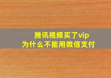 腾讯视频买了vip为什么不能用微信支付