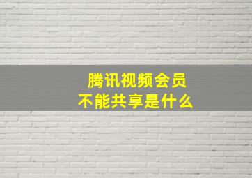 腾讯视频会员不能共享是什么