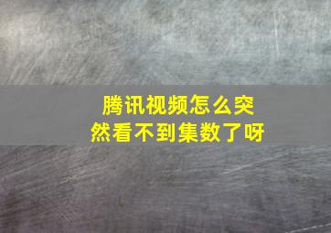 腾讯视频怎么突然看不到集数了呀