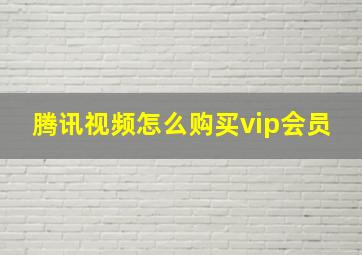 腾讯视频怎么购买vip会员