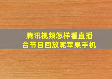 腾讯视频怎样看直播台节目回放呢苹果手机