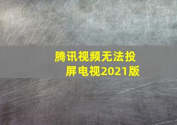 腾讯视频无法投屏电视2021版