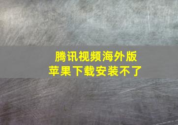 腾讯视频海外版苹果下载安装不了