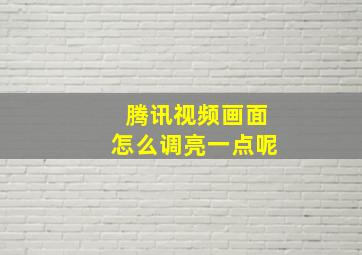 腾讯视频画面怎么调亮一点呢