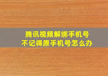 腾讯视频解绑手机号不记得原手机号怎么办