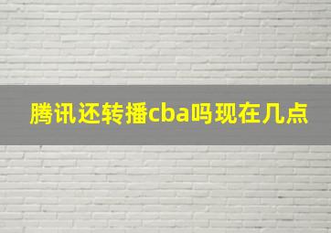 腾讯还转播cba吗现在几点