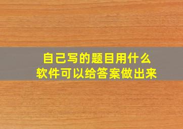 自己写的题目用什么软件可以给答案做出来