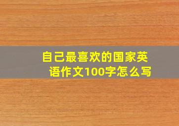 自己最喜欢的国家英语作文100字怎么写