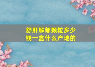 舒肝解郁颗粒多少钱一盒什么产地的