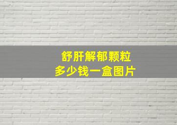 舒肝解郁颗粒多少钱一盒图片