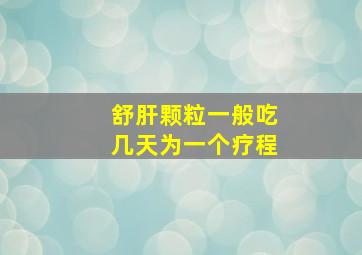 舒肝颗粒一般吃几天为一个疗程