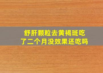 舒肝颗粒去黄褐斑吃了二个月没效果还吃吗