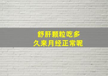 舒肝颗粒吃多久来月经正常呢