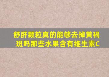 舒肝颗粒真的能够去掉黄褐斑吗那些水果含有维生素C